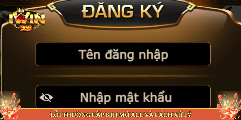 Lỗi Thường Gặp Khi Mở Acc Và Cách Xử Lý