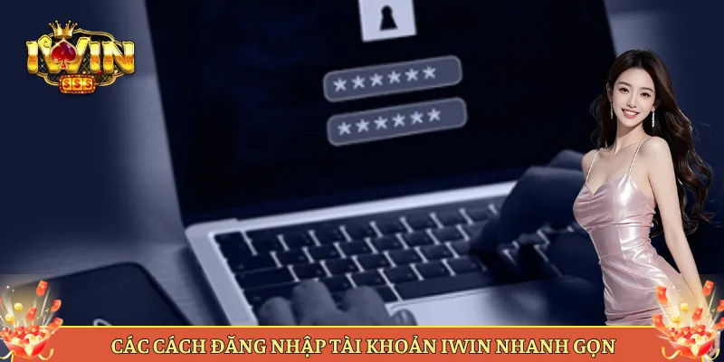 Các Cách Đăng Nhập Tài Khoản iWin Nhanh Gọn
