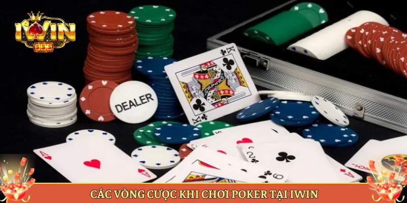 Các Vòng Cược Khi Chơi Poker Tại iWin