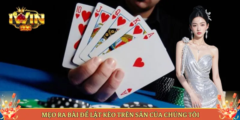 Mẹo Ra Bài Để Lật Kèo Trên Sân Của Chúng Tôi